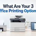 What Are Your 3 Office Printing Options
