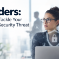 Insiders: How to Tackle Your Biggest Security Threat