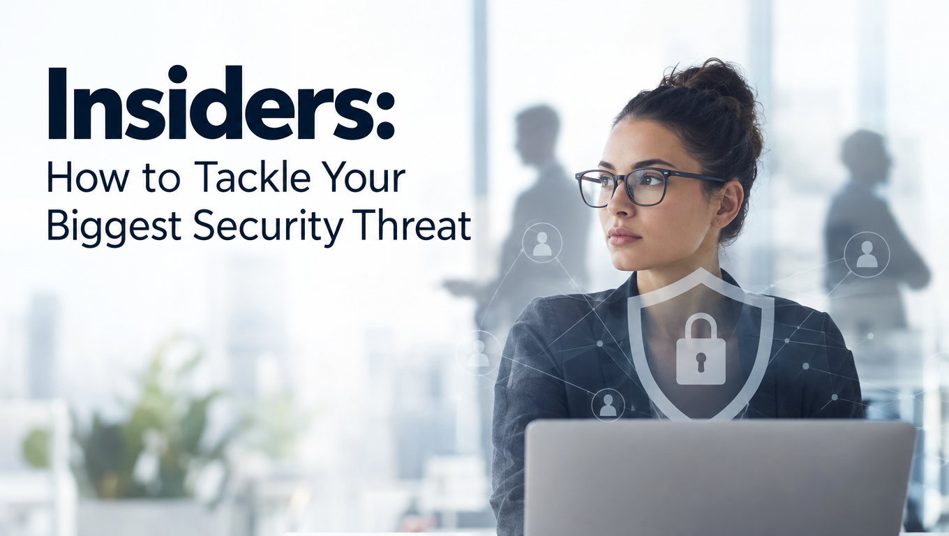 Insiders: How to Tackle Your Biggest Security Threat