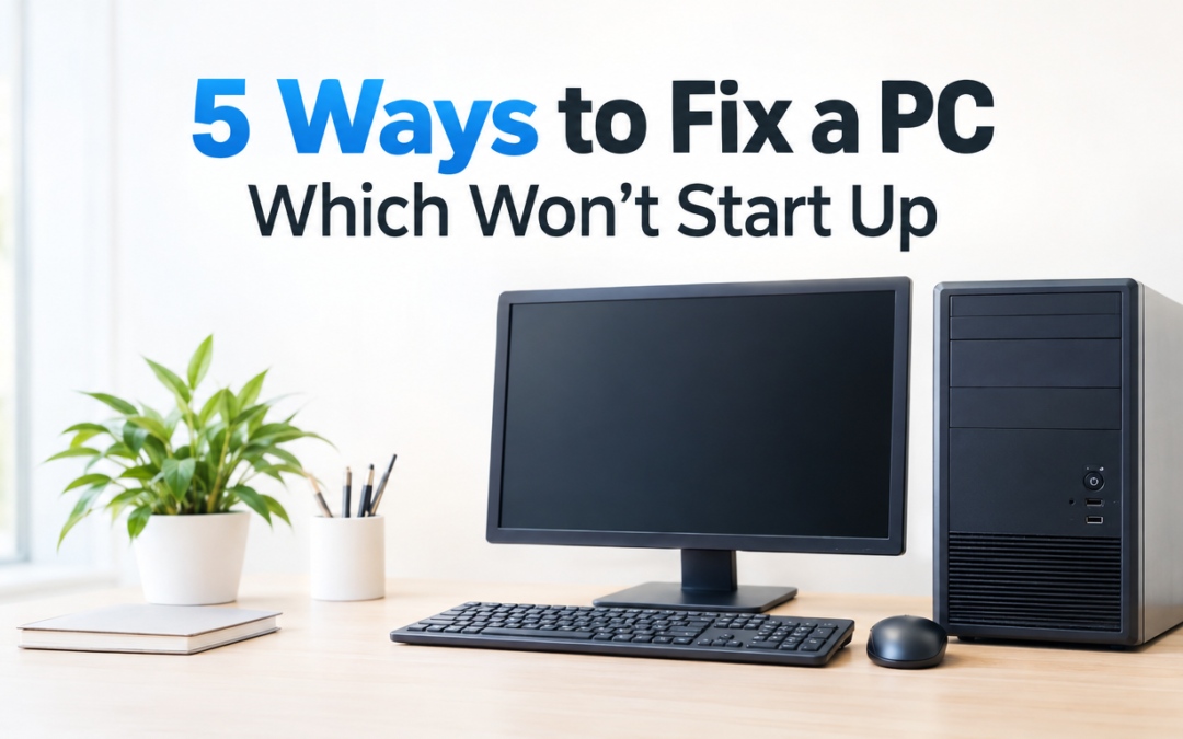 5 Ways to Fix a PC Which Won’t Start Up