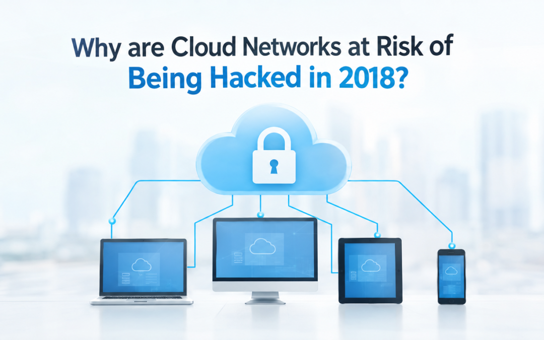 Why are Cloud Networks at Risk of Being Hacked in 2018?