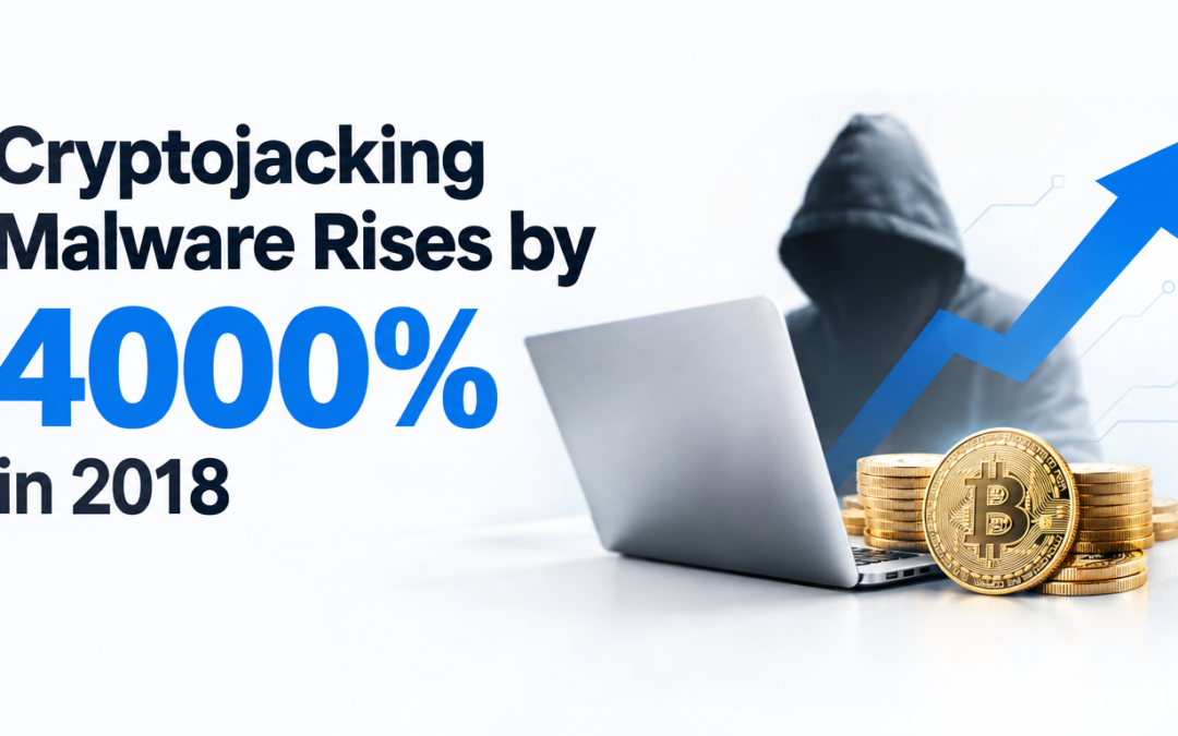 Cryptojacking Malware Rises by 4000% in 2018