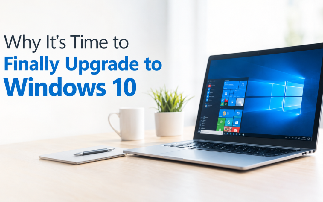 Why It’s Time to Finally Upgrade to Windows 10