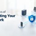The Basics of Protecting Your Network.