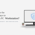 What are the Best Ways to Secure a PC Workstation