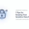 7 Tips for Keeping Your Sensitive Data Secure