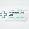 Healthcare Data Leak: The Cloud is still Not Secure