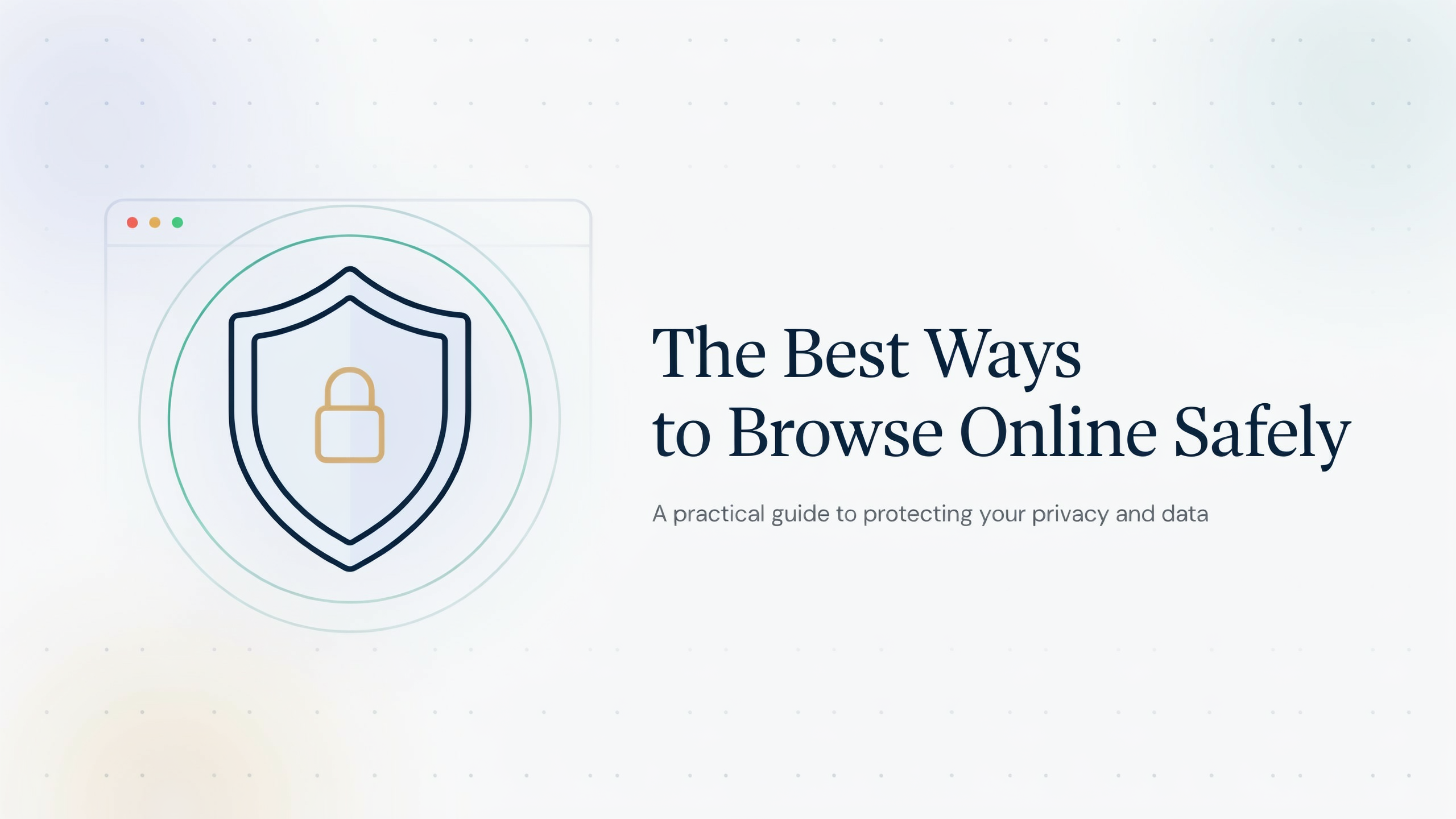 Ideogram12-03-2019 The Best Ways to Browse Online Safely. Browsing online is a part of almost everyone’s daily routine, but the web can be a dangerous place. Therefore, you need to know how to browse online safely.