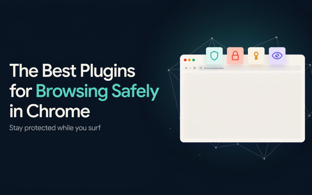The Best Plugins for Browsing Safely in Chrome