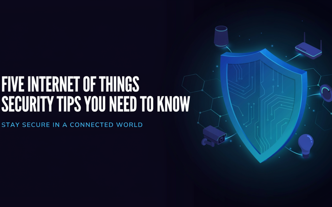 Five Internet of Things Security Tips You Need to Know