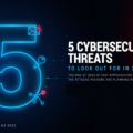 5 Cybersecurity Threats to Look Out For in 2023