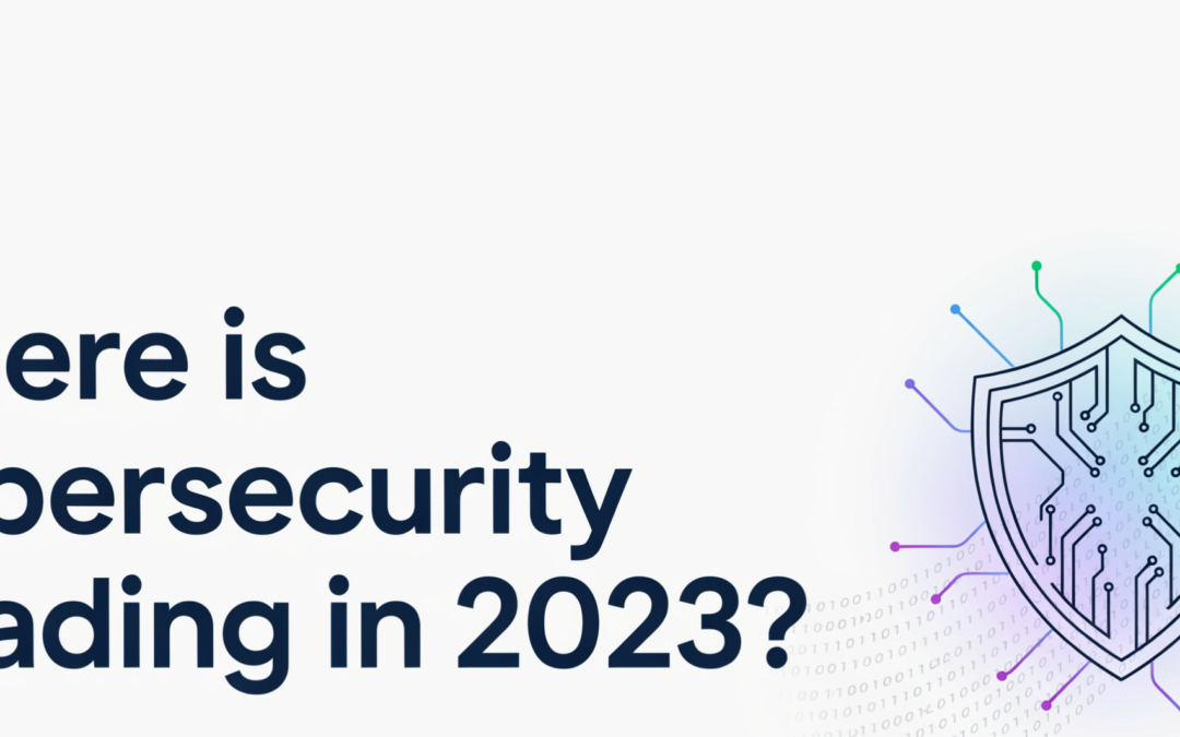 Where is Cybersecurity Heading in 2023?